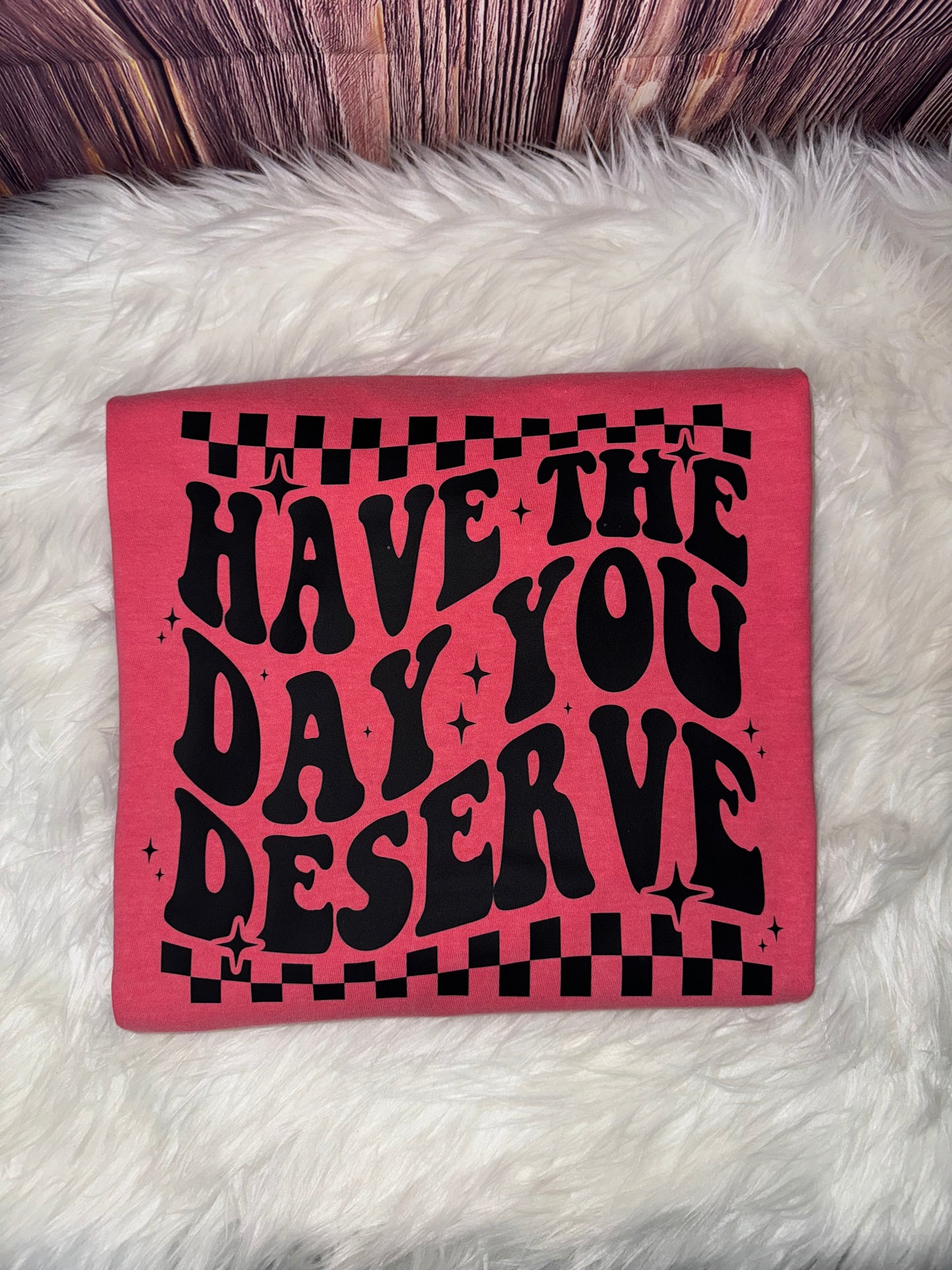 Have the day you deserve
