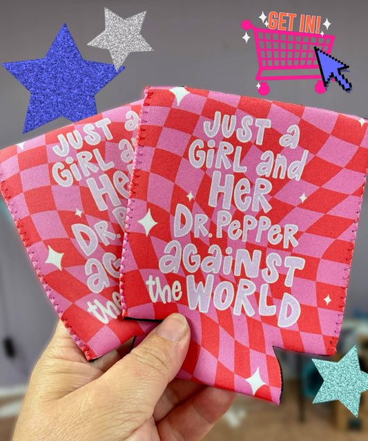 Just a girl and her dr. Pepper against the world koozies